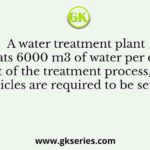 A water treatment plant treats 6000 m3 of water per day. As a part of the treatment process, discrete particles are required to be settled