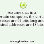 Assume that in a certain computer, the virtual addresses are 64 bits long and the physical addresses are 48 bits long