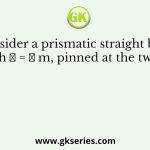 Consider a prismatic straight beam of length 𝐿 = 𝜋 m, pinned at the two ends as