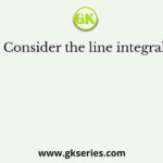 Consider the line integral