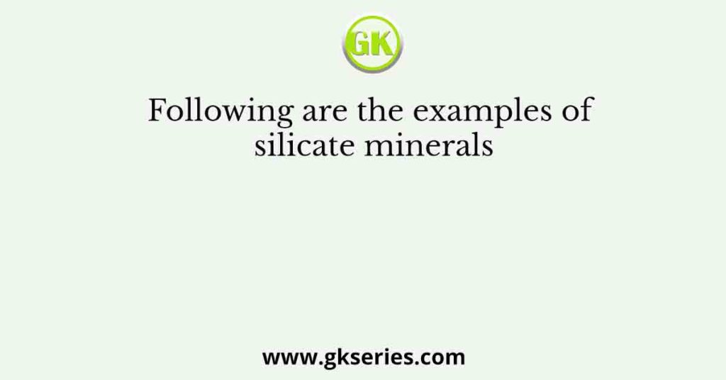 Following are the examples of silicate minerals