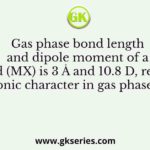 Gas phase bond length and dipole moment of a compound (MX) is 3 Å and 10.8 D, respectively. The ionic character in gas phase MX is