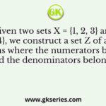 Given two sets X = {1, 2, 3} and Y = {2, 3, 4}, we construct a set Z of all possible fractions where the numerators belong to set X and the denominators belong to set Y