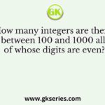 How many integers are there between 100 and 1000 all of whose digits are even?