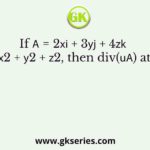If 𝐀 = 2𝑥𝐢 + 3𝑦𝐣 + 4𝑧𝐤   and 𝑢 = 𝑥2 + 𝑦2 + 𝑧2, then div(𝑢𝐀) at (1, 1, 1) is