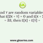 If 𝑋 and 𝑌 are random variables such that 𝐸[2𝑋 + 𝑌] = 0 and 𝐸[𝑋 + 2𝑌] = 33, then 𝐸[𝑋] + 𝐸[𝑌]