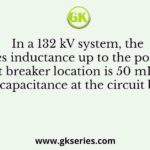 In a 132 kV system, the series inductance up to the point of circuit breaker location is 50 mH. The shunt capacitance at the circuit breaker