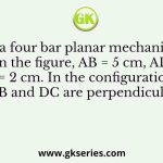 In a four bar planar mechanism shown in the figure, AB = 5 cm, AD = 4 cm and DC = 2 cm. In the configuration shown, both AB and DC are perpendicular to AD