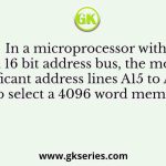 In a microprocessor with a 16 bit address bus, the most significant address lines A15 to A12 are used to select a 4096 word memory unit