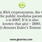 In an RSA cryptosystem, the value of the public modulus parameter 𝑛 is 3007. If it is also known that φ(𝑛) = 2880, where φ() denotes Euler’s Totient Function