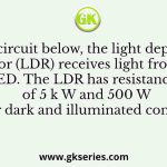 In the circuit below, the light dependent resistor (LDR) receives light from the LED. The LDR has resistances of 5 k W and 500 W under dark and illuminated conditions