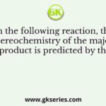 In the following reaction, the stereochemistry of the major product is predicted by the
