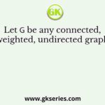 Let 𝐺 be any connected, weighted, undirected graph.