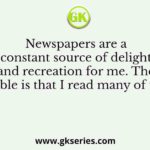 Newspapers are a constant source of delight and recreation for me. The trouble is that I read many of them