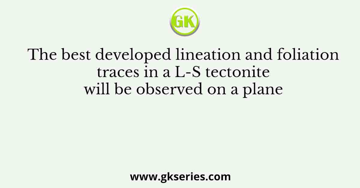 The best developed lineation and foliation traces in a L-S tectonite will be observed on a plane
