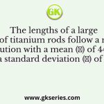 The lengths of a large stock of titanium rods follow a normal distribution with a mean (𝜇) of 440 mm and a standard deviation (𝜎) of 1 mm