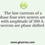 The line currents of a three-phase four wire system are square waves with amplitude of 100 A. These three currents are phase shifted by 120°