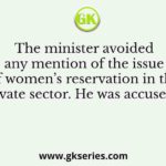 The minister avoided any mention of the issue of women’s reservation in the private sector. He was accused of