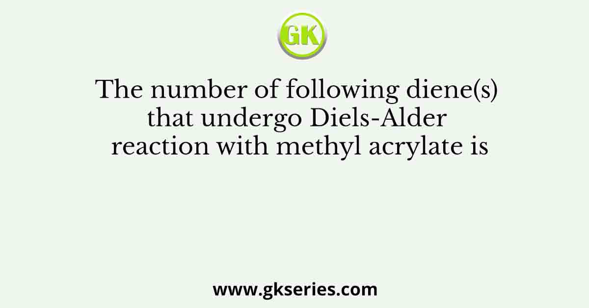 The number of following diene(s) that undergo Diels-Alder reaction with methyl acrylate is