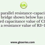 The parallel resistance-capacitance bridge shown below has a standard capacitance value of C1=0.1µF and a resistance value of R3=10 kΩ