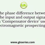 The phase difference between the input and output signals for a ‘Compensator device’ used in electromagnetic prospecting to