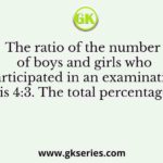 The ratio of the number of boys and girls who participated in an examination is 4:3. The total percentage