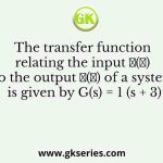 The transfer function relating the input 𝑥(𝑡) to the output 𝑦(𝑡) of a system is given by G(s) = 1 (s + 3)