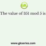 The value of 351 mod 5 is  