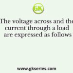 The voltage across and the current through a load are expressed as follows