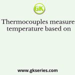 Thermocouples measure temperature based on