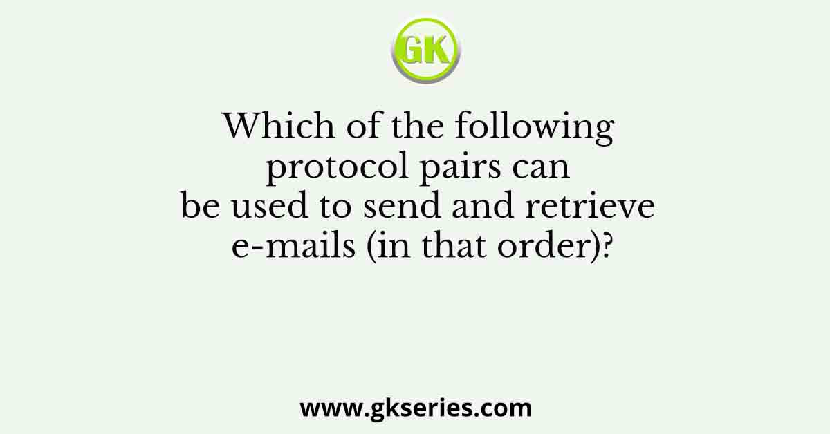 Which of the following protocol pairs can be used to send and retrieve e-mails (in that order)?