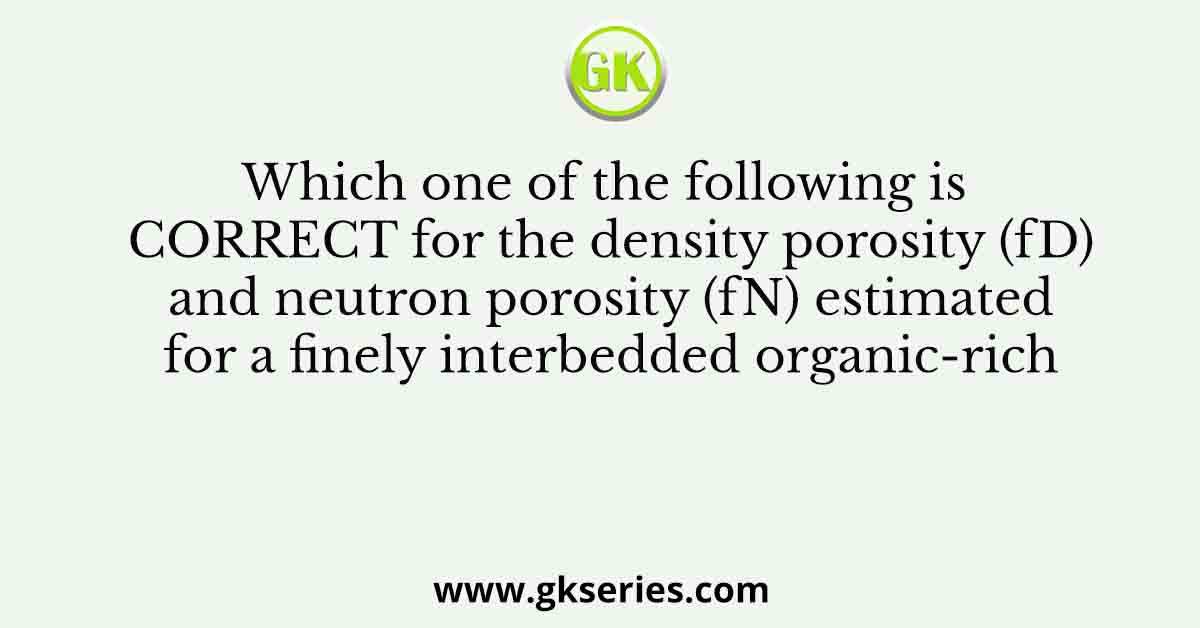 Which one of the following is CORRECT for the density porosity (fD) and neutron porosity (fN) estimated for a finely interbedded organic-rich