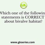 Which one of the following statements is CORRECT about bivalve habitat?