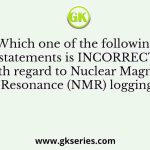 Which one of the following statements is INCORRECT with regard to Nuclear Magnetic Resonance (NMR) logging?