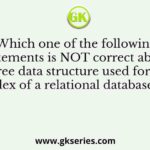 Which one of the following statements is NOT correct about the B+ tree data structure used for creating an index of a relational database table?