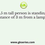 A 1.5 m tall person is standing at a distance of 3 m from a lamp post