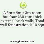 A 5m × 5m × 3m room has four 230 mm thick external brick walls. Total wall fenestration is 10 sqm