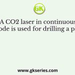 A CO2 laser in continuous mode is used for drilling a plate