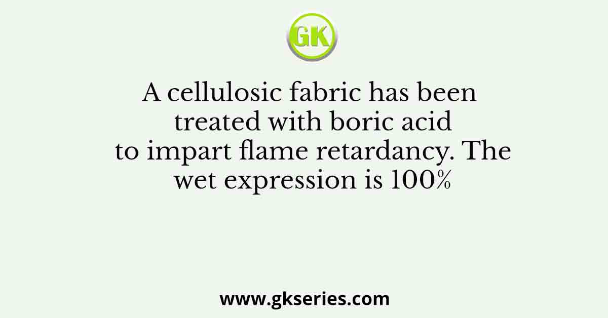 A cellulosic fabric has been treated with boric acid to impart flame retardancy. The wet expression is 100%
