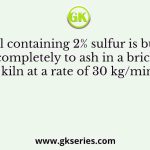 A coal containing 2% sulfur is burned completely to ash in a brick kiln at a rate of 30 kg/min