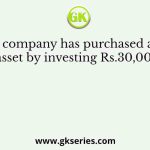A company has purchased an asset by investing Rs.30,000