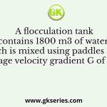 A flocculation tank contains 1800 m3 of water, which is mixed using paddles at an average velocity gradient G of 100/s
