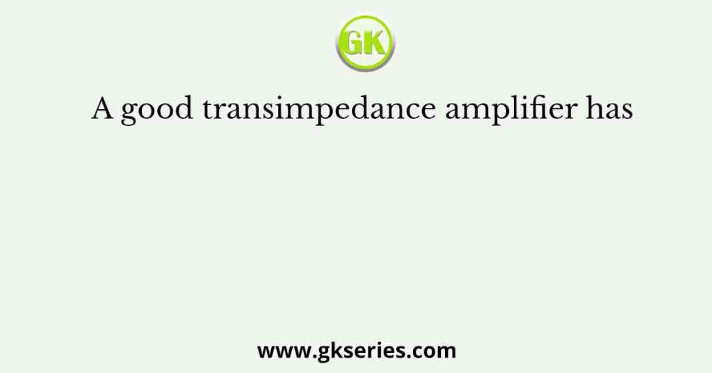 A good transimpedance amplifier has