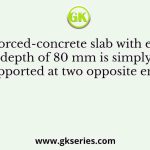 A reinforced-concrete slab with effective depth of 80 mm is simply supported at two opposite ends