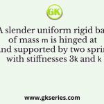A slender uniform rigid bar of mass 𝑚 is hinged at O and supported by two springs, with stiffnesses 3𝑘 and 𝑘