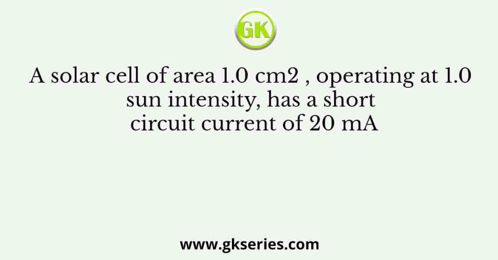 A solar cell of area 1.0 cm2 , operating at 1.0 sun intensity, has a ...