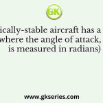 A statically-stable aircraft has a 𝐶𝐿𝛼= 5 (where the angle of attack, α, is measured in radians)