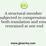 A structural member subjected to compression, has both translation and rotation restrained at one end