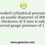 A thin walled cylindrical pressure vessel with an inside diameter of 300 mm and wall thickness of 3 mm is subjected to an internal gauge pressure of 1.5 MPa