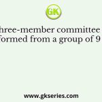 A three-member committee has to be formed from a group of 9 people